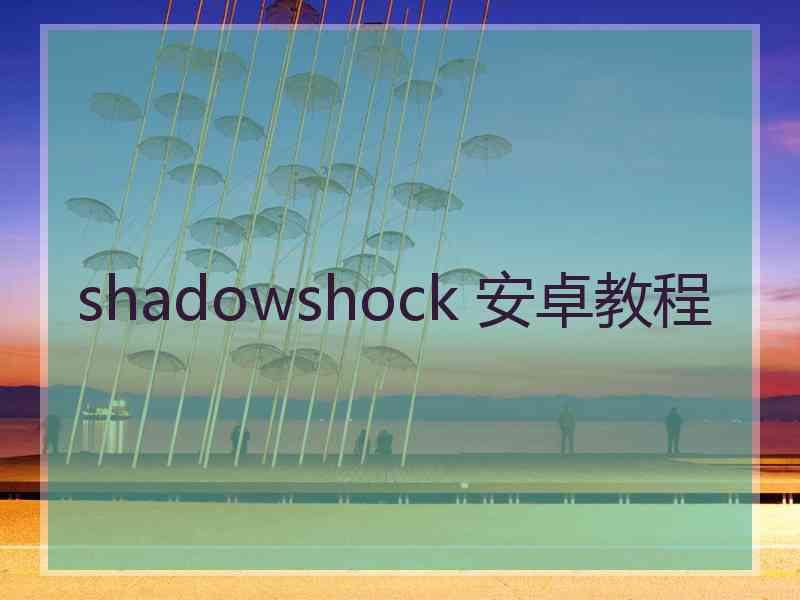 shadowshock 安卓教程