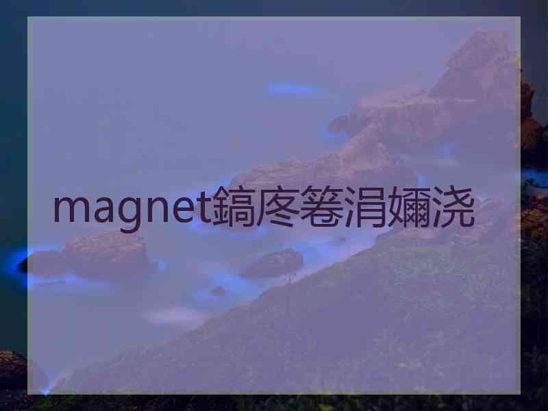 magnet鎬庝箞涓嬭浇