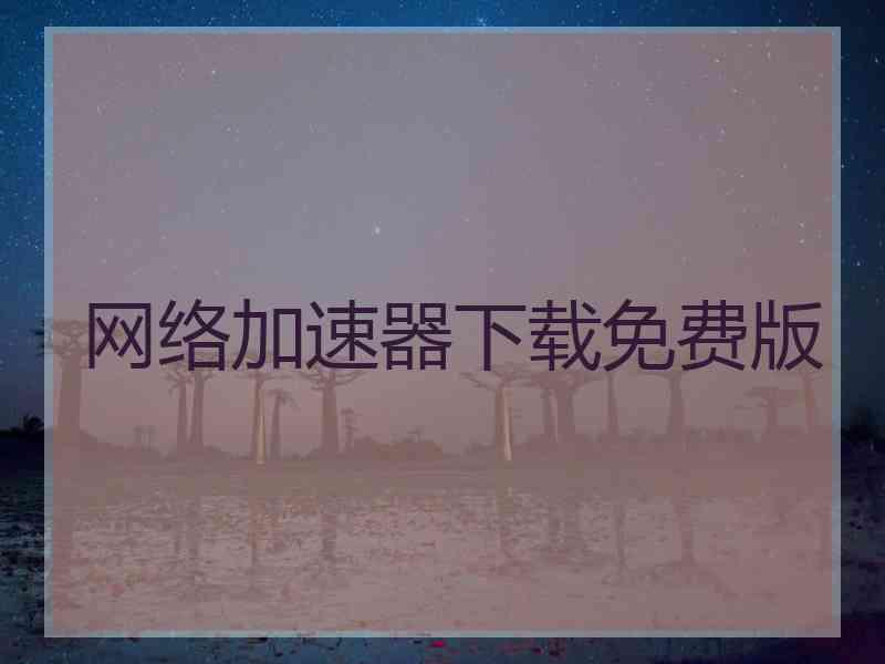 网络加速器下载免费版