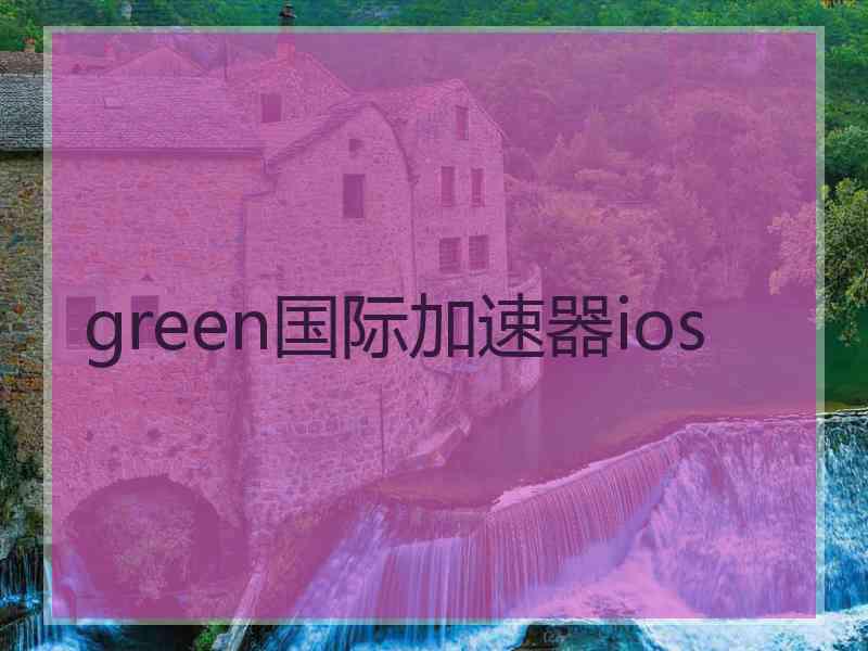 green国际加速器ios