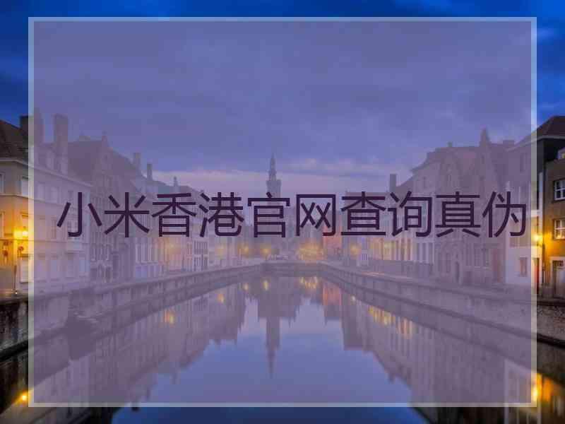 小米香港官网查询真伪
