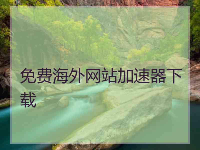 免费海外网站加速器下载