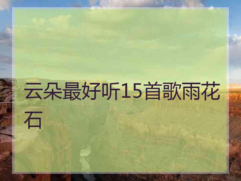 云朵最好听15首歌雨花石