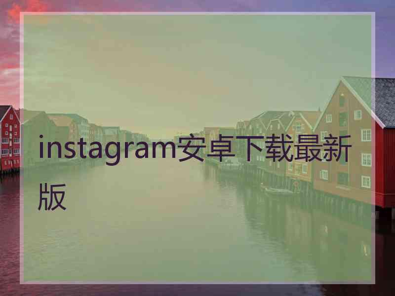 instagram安卓下载最新版