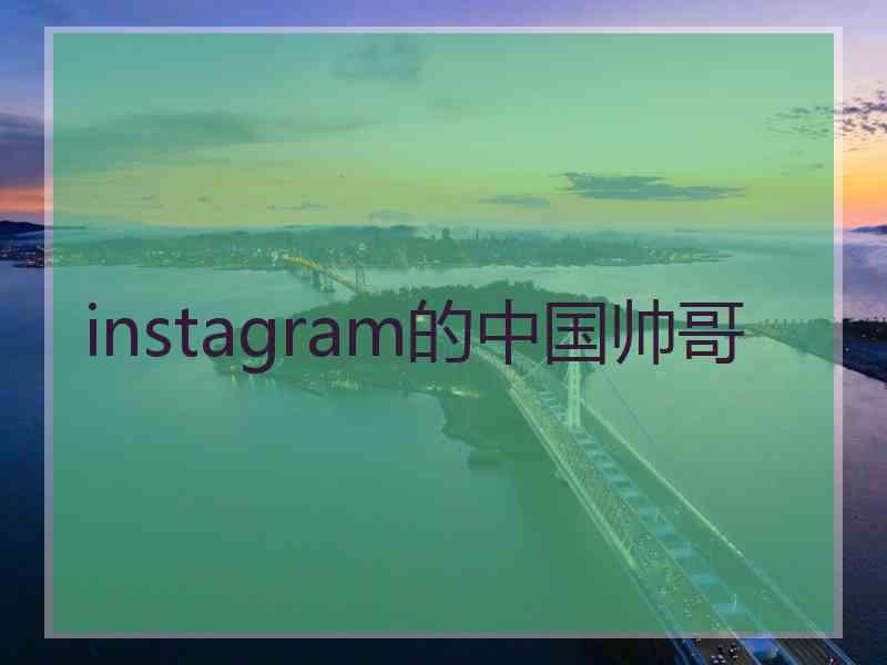 instagram的中国帅哥