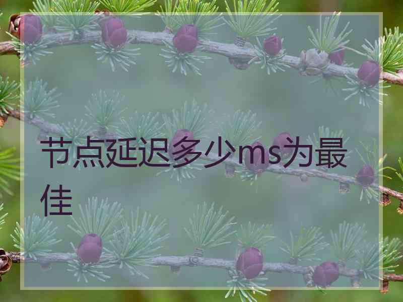 节点延迟多少ms为最佳