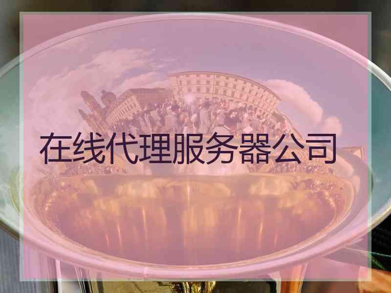 在线代理服务器公司