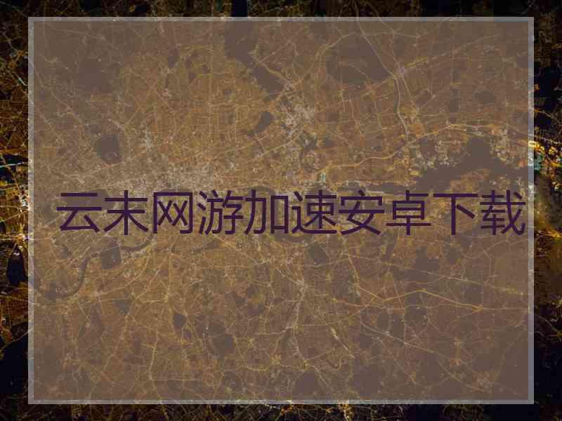云末网游加速安卓下载