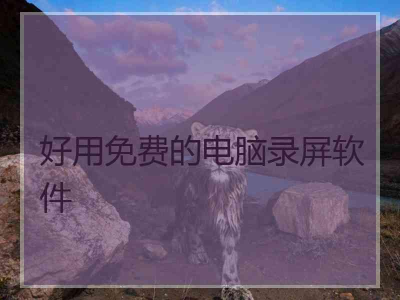 好用免费的电脑录屏软件