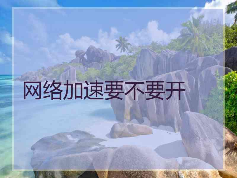 网络加速要不要开