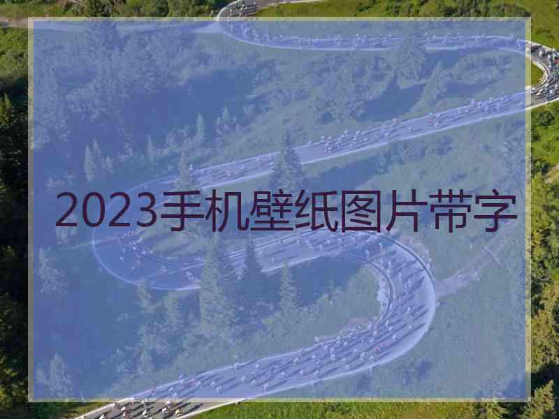 2023手机壁纸图片带字