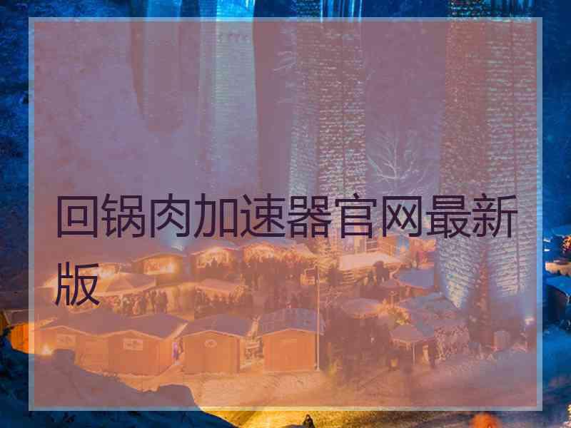 回锅肉加速器官网最新版