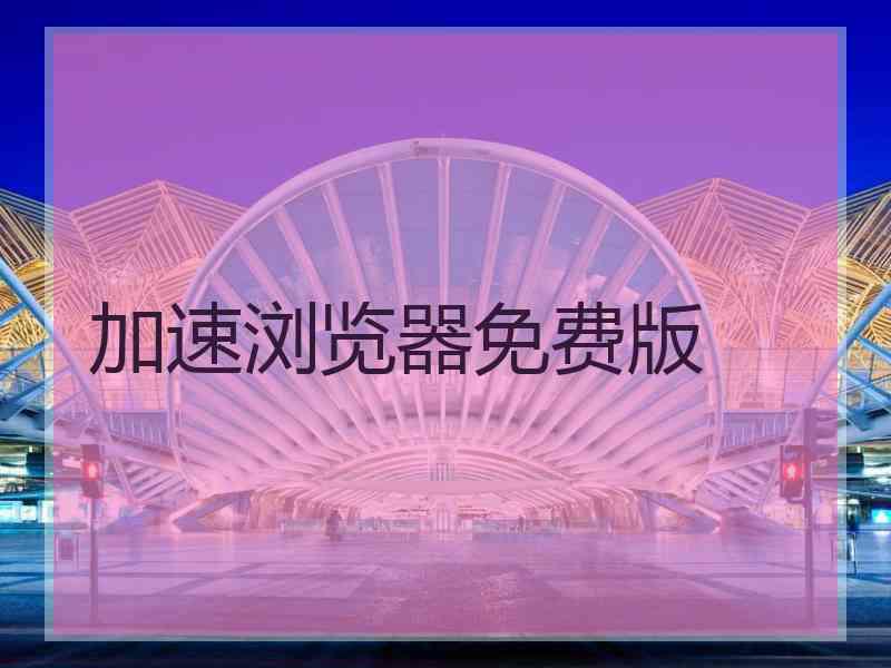 加速浏览器免费版