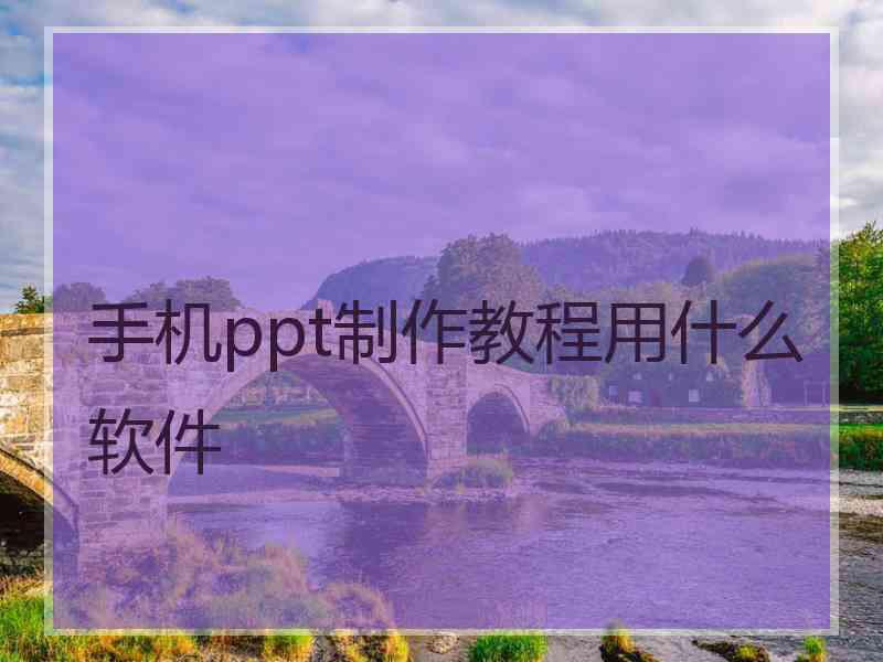 手机ppt制作教程用什么软件