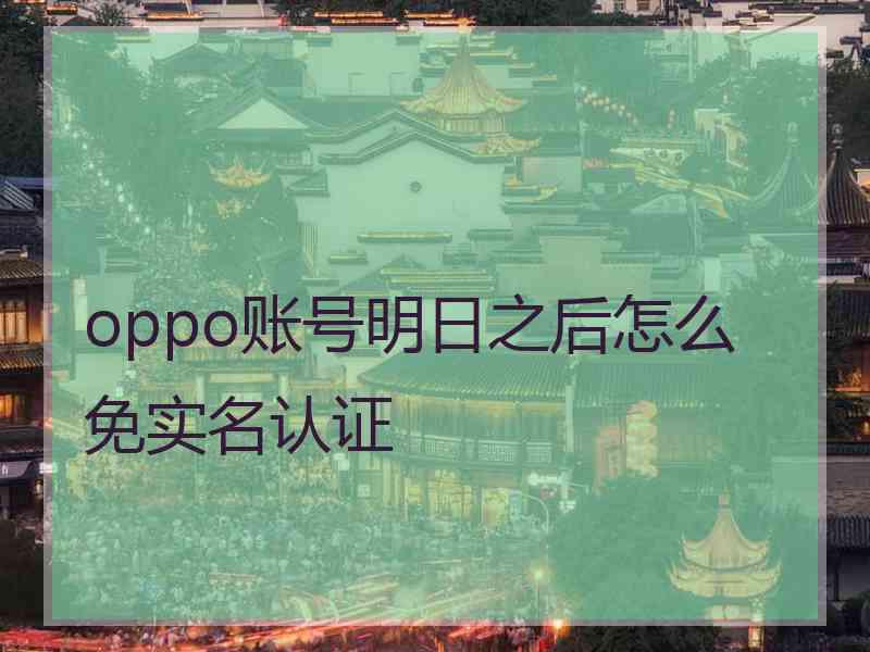oppo账号明日之后怎么免实名认证