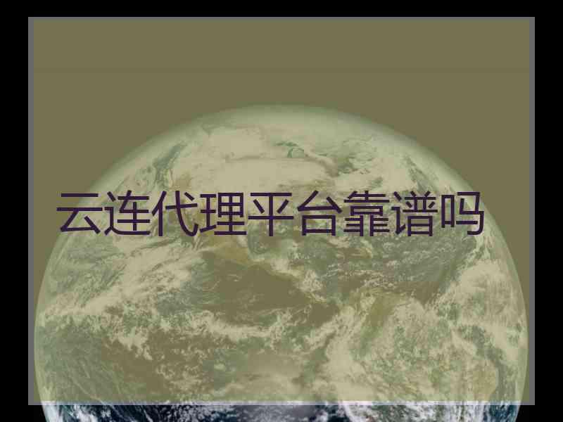 云连代理平台靠谱吗
