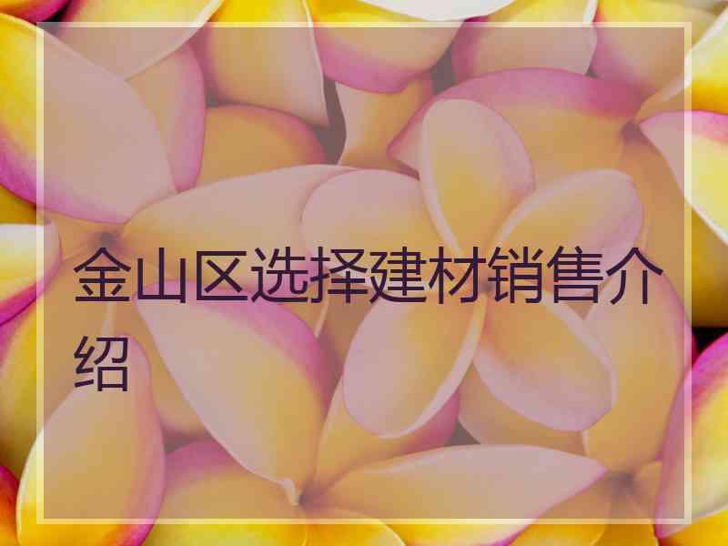 金山区选择建材销售介绍