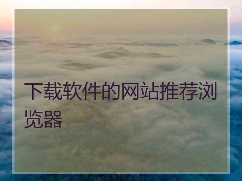 下载软件的网站推荐浏览器