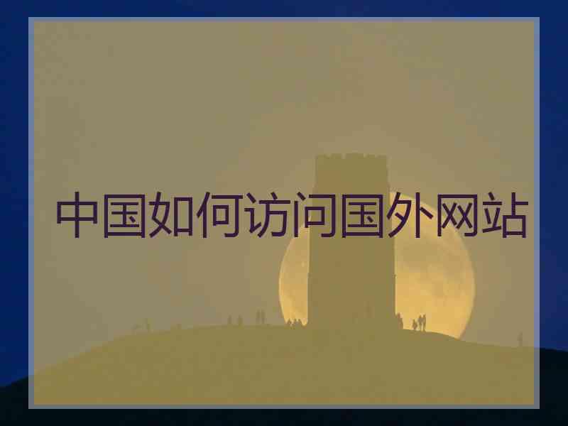 中国如何访问国外网站