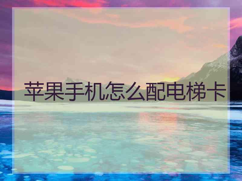 苹果手机怎么配电梯卡