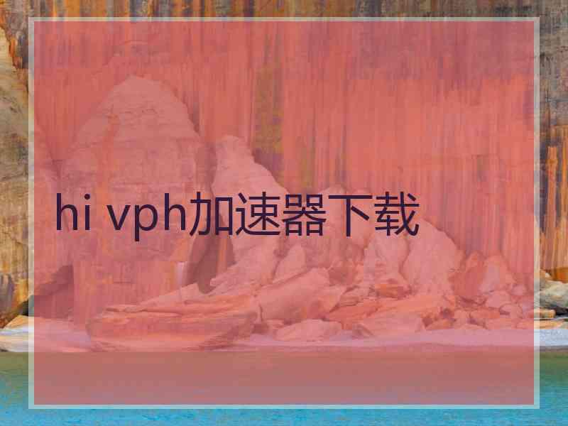 hi vph加速器下载