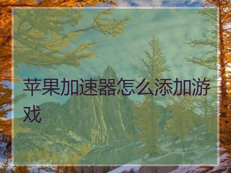 苹果加速器怎么添加游戏
