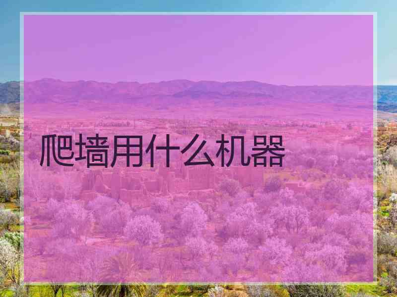 爬墙用什么机器