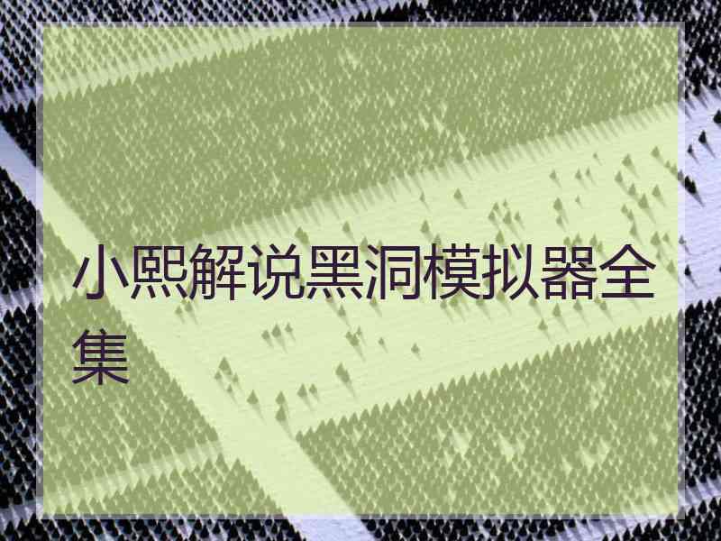 小熙解说黑洞模拟器全集