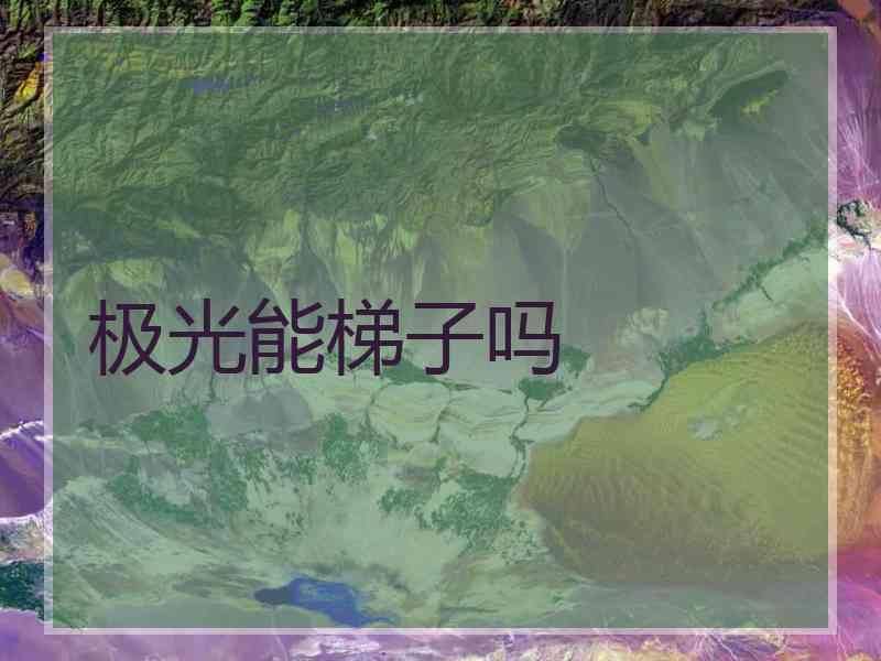 极光能梯子吗
