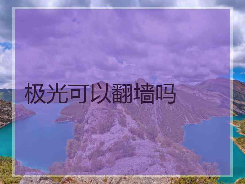 极光可以翻墙吗