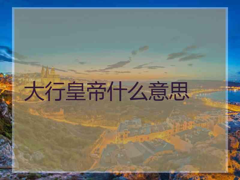 大行皇帝什么意思
