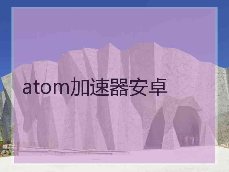 atom加速器安卓