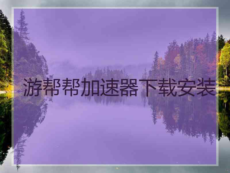 游帮帮加速器下载安装