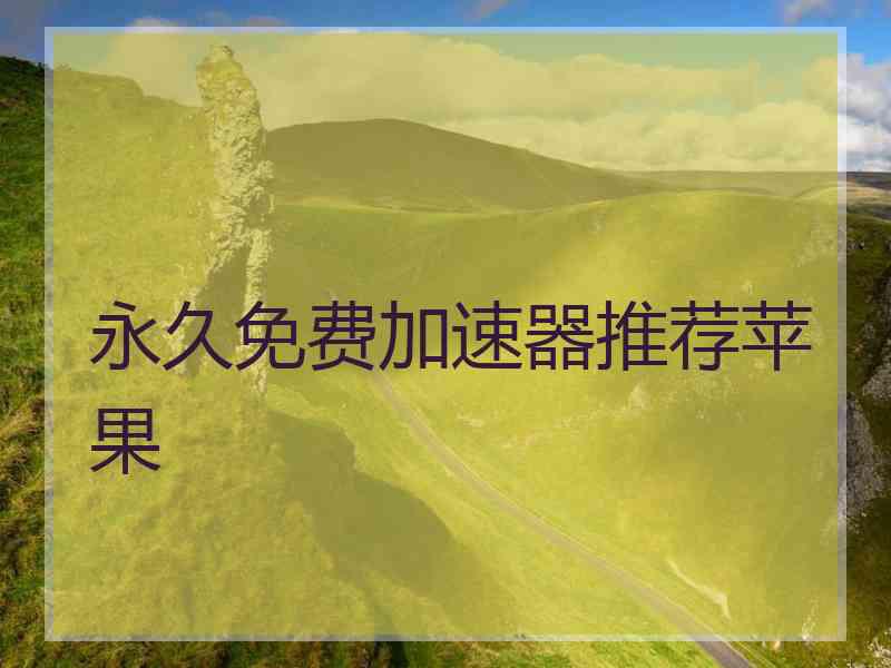 永久免费加速器推荐苹果
