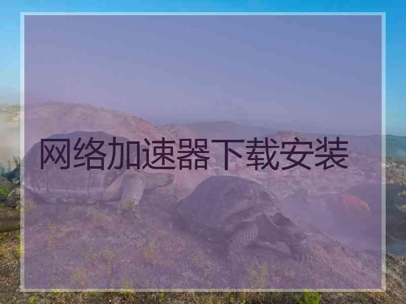 网络加速器下载安装