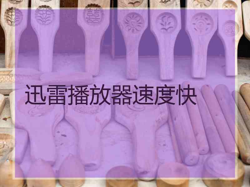 迅雷播放器速度快