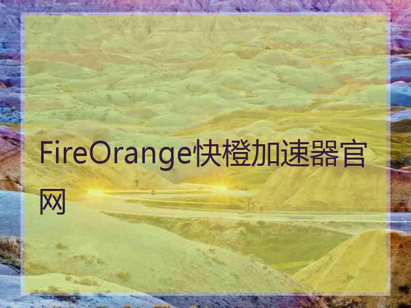 FireOrange快橙加速器官网