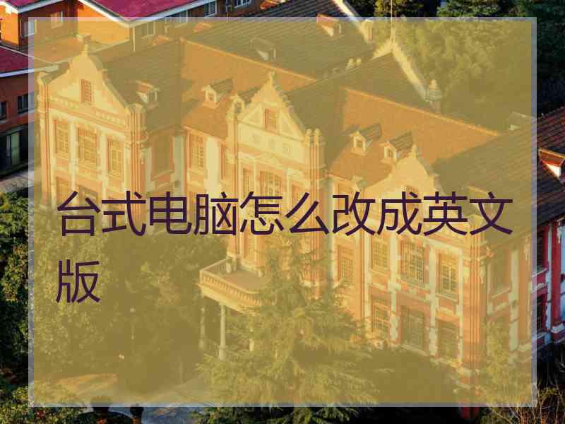 台式电脑怎么改成英文版