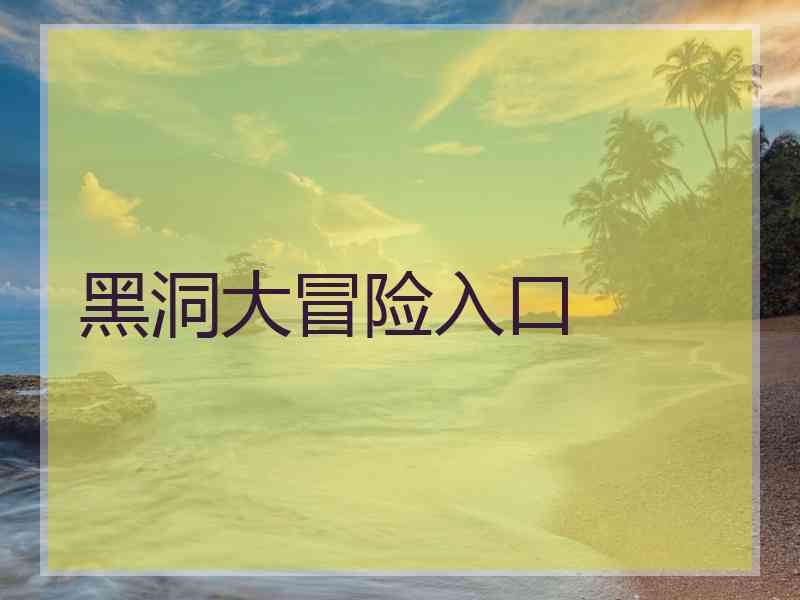 黑洞大冒险入口