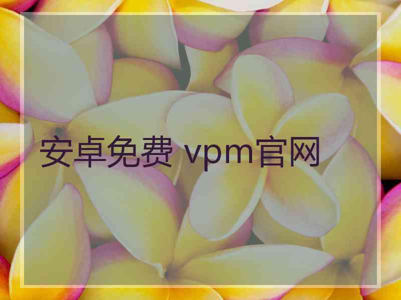 安卓免费 vpm官网