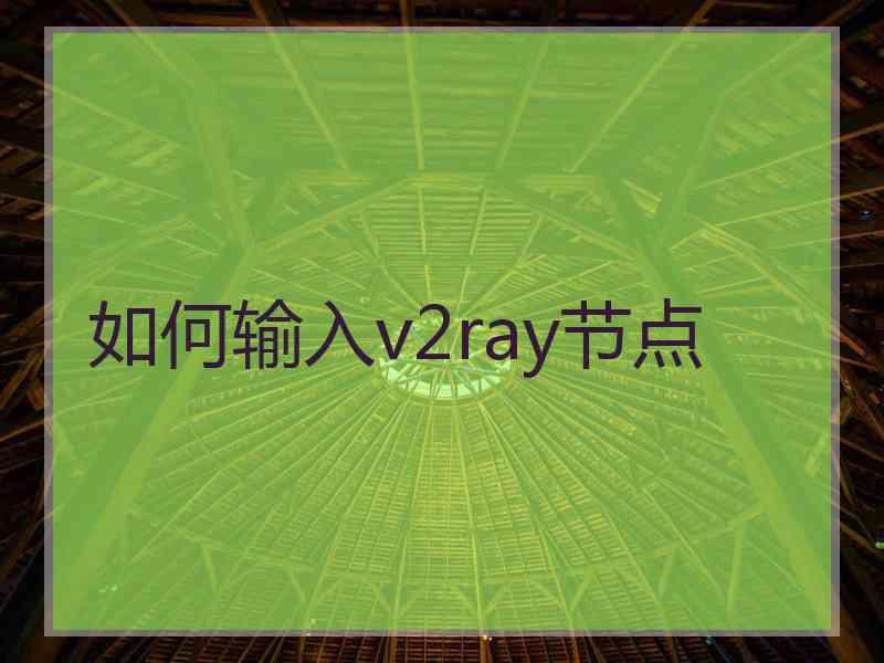 如何输入v2ray节点