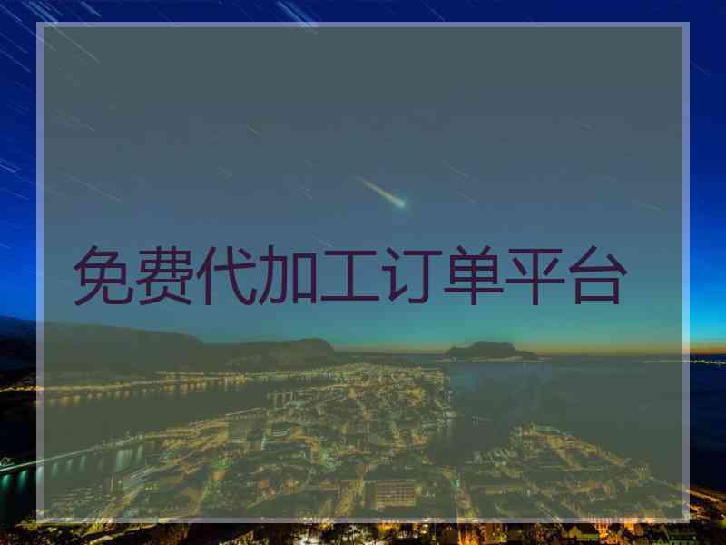 免费代加工订单平台