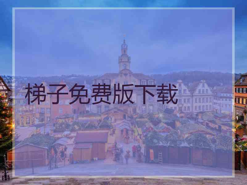 梯子免费版下载