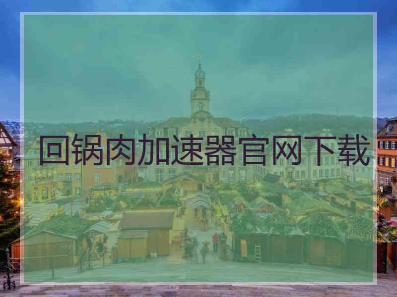 回锅肉加速器官网下载