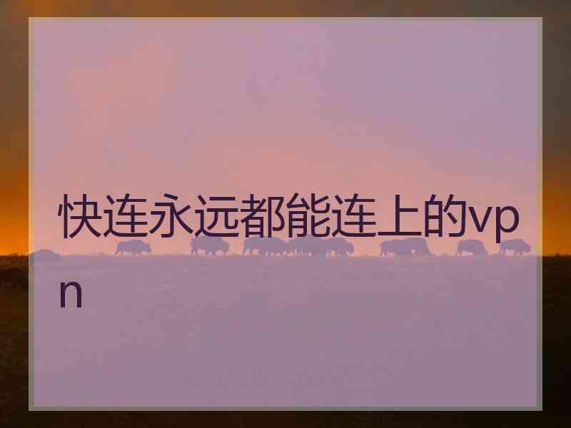 快连永远都能连上的vpn