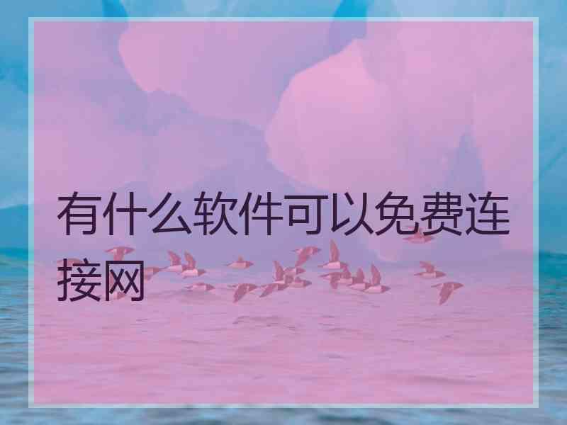 有什么软件可以免费连接网