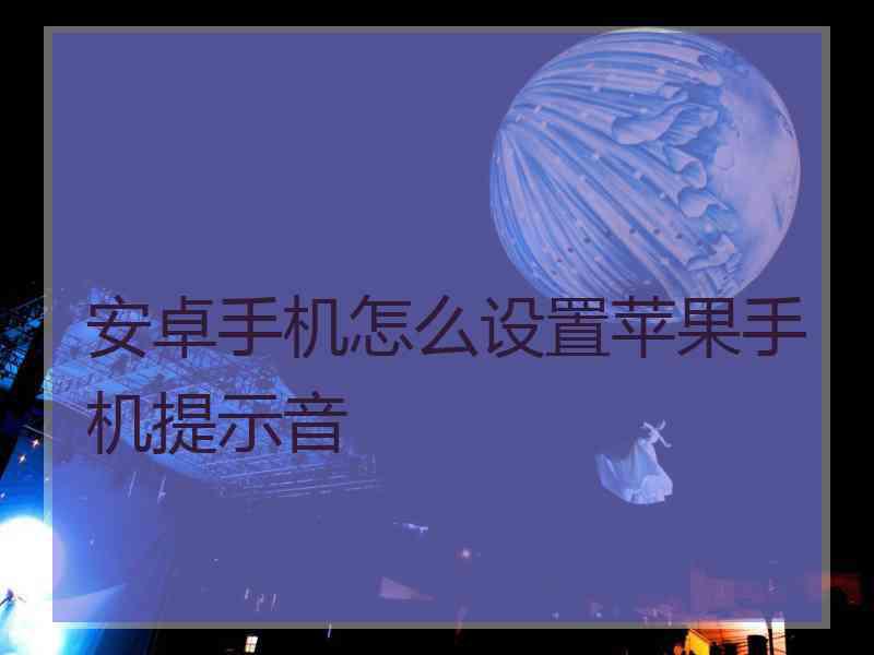 安卓手机怎么设置苹果手机提示音