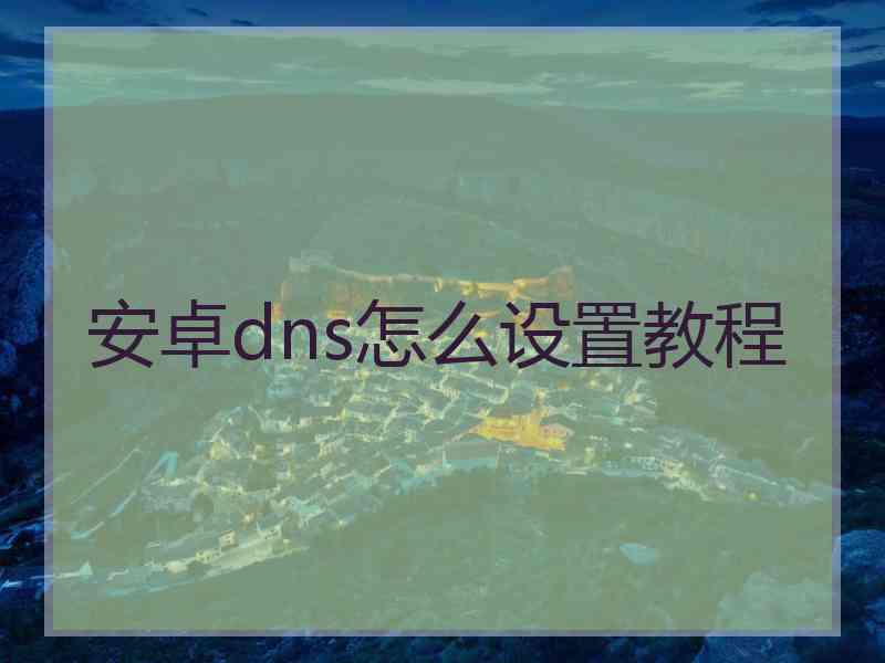 安卓dns怎么设置教程