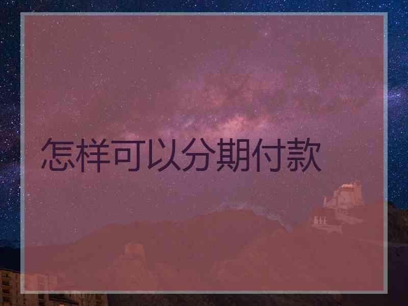 怎样可以分期付款