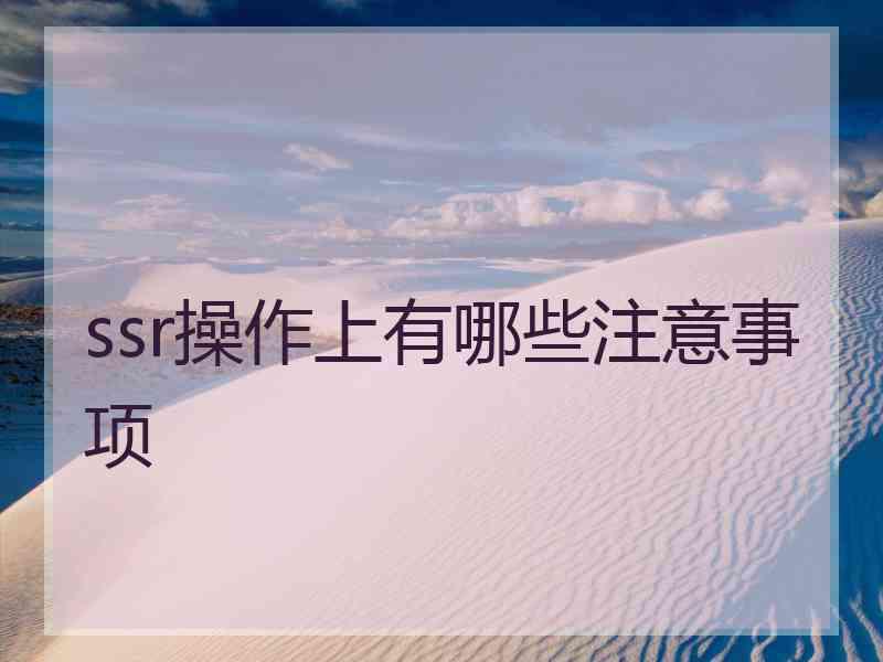 ssr操作上有哪些注意事项